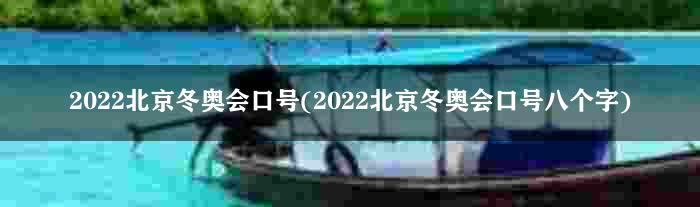2022北京冬奥会口号(2022北京冬奥会口号八个字)