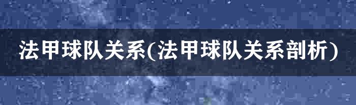 法甲球队关系(法甲球队关系剖析)