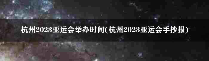 杭州2023亚运会举办时间(杭州2023亚运会手抄报)
